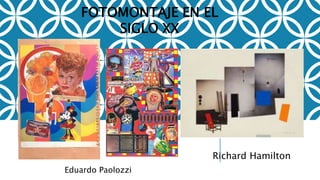 Eduardo Paolozzi
FOTOMONTAJE EN EL
SIGLO XX
Richard Hamilton
 