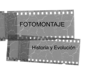 Historia y Evolución
FOTOMONTAJE
 