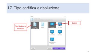 17. Tipo codifica e risoluzione
100
Vecchiotto ma
funziona
TV HD
 
