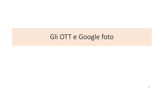 Cloud e condivisione: gli OTT e Google foto
19
Indice
 