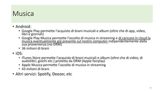 Google foto App: funzioni
• Fa il back up su Google foto cloud (vedi impostazioni) delle foto presenti in galleria
(Android) o foto (iOS) e le indicizza
• Ordina le foto per data
• Raggruppa le foto in album secondo certi criteri: luoghi, oggetti etc.
• Permette di organizzare foto in album, condividere foto e album via mail e via social,
cooperare nella creazione di un album, applicare effetti (filtri) e correggere (editing) foto,
creare automaticamente o manualmente filmati, animazioni e collage, cercare foto,
cancellare foto, caricare foto
• Le foto cancellate vengono rimosse da Galleria (Android), Foto (iOS) e Google foto cloud
• Mantiene ordinamenti, indici, album, condivisioni etc. sincronizzati con Google foto cloud
• Visualizza foto e video sulla TV di casa (Chromecast) per farli vedere ai nipotini (o a chi ti
pare)
• La guida di Google foto: https://support.google.com/photos/?hl=it#topic=6128818
28
 