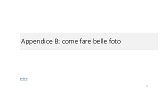 Appendice B: come fare belle foto
74
Indice
 