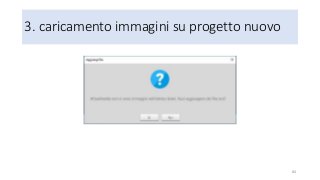 3. caricamento immagini su progetto nuovo
84
 