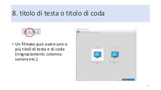 8. titolo di testa o titolo di coda
• Un filmato può avere uno o
più titoli di testa e di coda
(ringraziamenti, colonna
sonora etc.)
91
 