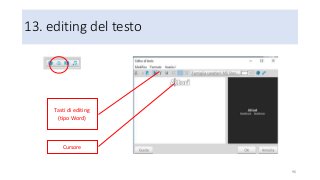 13. editing del testo
96
Tasti di editing
(tipo Word)
Cursore
 