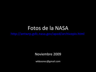 Fotos de la NASA http://antwrp.gsfc.nasa.gov/apod/archivepix.html   Noviembre 2009 [email_address] 