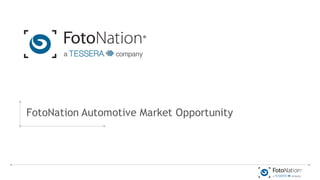 1
FotoNation Automotive Market Opportunity
 