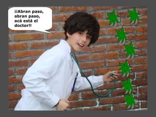 ¡¡Abran paso, abran paso,  acá está el doctor!! 