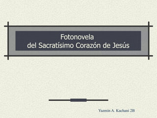 Fotonovela  del Sacratísimo Corazón de Jesús Yazmín A. Kachani 2B 