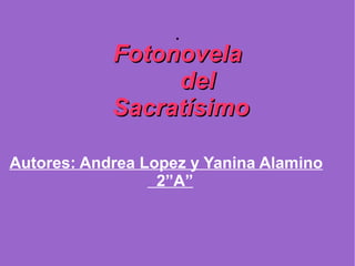 . Fotonovela  del Sacratísimo Autores: Andrea Lopez y Yanina Alamino 2”A” 