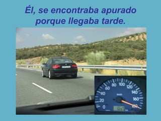 Él, se encontraba apurado
porque llegaba tarde.