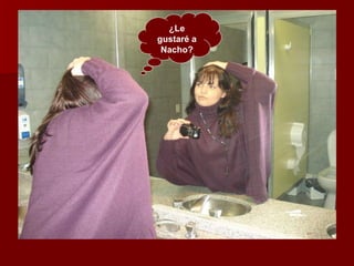 ¿Le gustaré a Nacho? 