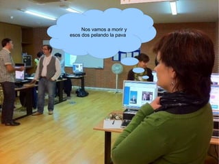 Nos vamos a morir y esos dos pelando la pava