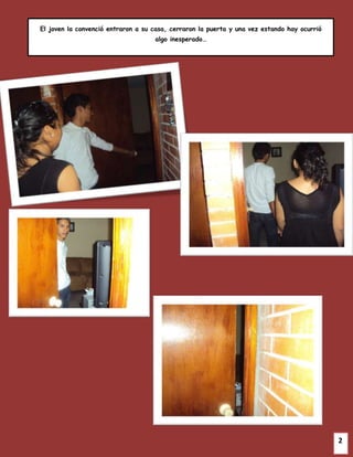 El joven la convenció entraron a su casa, cerraron la puerta y una vez estando hay ocurrió
                                    algo inesperado…




                                                                                             2
 