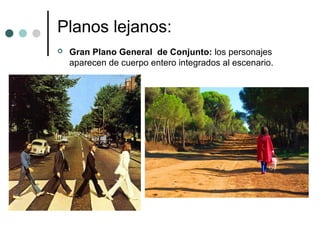 Planos lejanos:
   Gran Plano General de Conjunto: los personajes
    aparecen de cuerpo entero integrados al escenario.
 