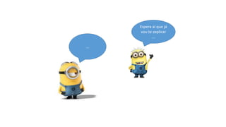 Espera aí que já
vou te explicar
...
...

 