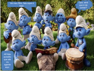 Vai meu filho, fala oque é
logo.

Aff.Não
acredito
que ele
viu
agente
aqui.

Opa, será
que é de
comer?

 