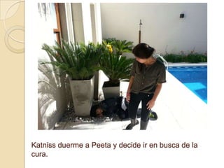 Katniss duerme a Peeta y decide ir en busca de la
cura.

 