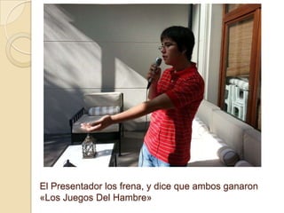 El Presentador los frena, y dice que ambos ganaron
«Los Juegos Del Hambre»

 