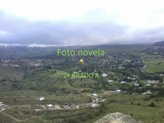 Foto novela 
2º GRADO A 
 