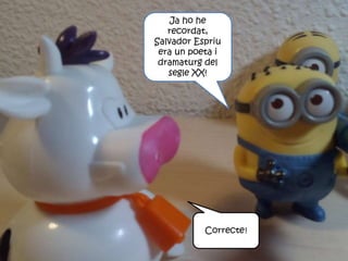 Ja ho he
recordat,
Salvador Espriu
era un poeta i
dramaturg del
segle XX!
Correcte!
 