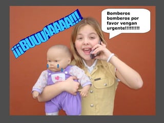 Bomberos
bomberos por
favor vengan
urgente!!!!!!!!!
 