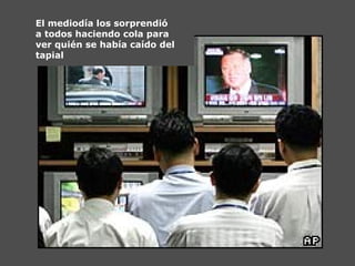 El mediodía los sorprendió
a todos haciendo cola para
ver quién se había caído del
tapial
 