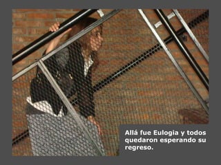 Allá fue Eulogia y todos
quedaron esperando su
regreso.
 