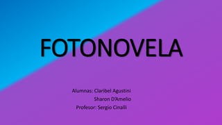 FOTONOVELA
Alumnas: Claribel Agustini
Sharon D’Amelio
Profesor: Sergio Cinalli
 