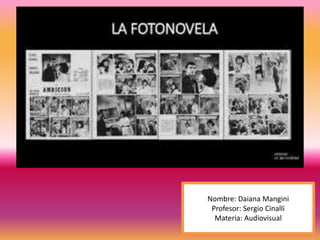 Nombre: Daiana Mangini
Profesor: Sergio Cinalli
Materia: Audiovisual
 