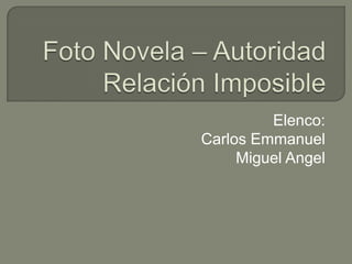 Elenco:
Carlos Emmanuel
     Miguel Angel
 