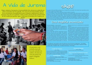 Magra, antipática, barraqueira e de personalidade forte, Jurema era conhecida por
todos os moradores da Nova Brasília. Por causa de um trauma familiar, Jurema
ﬁcou extremamente desequilibrada (tomava calmantes regularmente) e para se
sustentar criou uma nova proﬁssão. Todas as noites, Jurema dormia na ﬁla do PAM
de Del Castilho para guardar vagas e vender para os moradores do Complexo do
Alemão.
Os pacientes com
consulta marcada
ﬁcavam sentados na
cadeira, ela marcava
com um pedaço de
papel e ninguém
sentava.
A Vida de Jurema
O juiz apita (pipipipi...) começa a partida.
No início do 1° tempo as provocações são imperdoáveis, o
que era para ser uma diversão acaba se tornando um con-
fronto entre as torcidas organizadas, a violência parece evo-
luir com o tempo. Refém do medo, volto para casa antes do
término da partida.
Em casa cansada, ligo a televisão e sem procurar o que ver,
deparo-me com um canal que transmite uma entedian-
te partida de futebol entre times europeus. Detenho-me e
acabo por viajar em meus pensamentos. Lembro-me do dia
em que meu irmão, na época adolescente, levou-me para ver
o seu time de futebol jogar e não faz tanto tempo assim, o
meu irmão torcia pelo time da casa. Diferentemente de hoje,
adentramos o estádio por um único portão e todos dividiam
a mesma arquibancada. Quando uma situação relevante ao
time acontecia, a torcida do mesmo erguia-se e a outra per-
Esta publicação é uma produção coletiva dos alunos dos cursos da Praça do Conhecimento – Nova Brasília.
As histórias foram inspiradas em textos criados por alunos dos cursos de Áudio Digital, Computação Gráﬁca,
Design Gráﬁco, Fotograﬁa, Vídeo, Tecnologia da informação e Web Design.
A Vida de Jurema
texto: Saúde
Cenas da história de Jurema. Moradora de Nova Brasília,
falecida há cerca de dois anos, ela ﬁcou conhecida por vender
senhas e lugares na ﬁla do atendimento médico no PAM de
Del Castilho aos moradores do Complexo do Alemão.
Contraponto
texto: Nosso Alemão é mais Complexo
Conversa entre amigos sobre problemas que afetam o cotidiano dos mora-
dores do Complexo do Alemão
Cenas dramatizadas por alunos de Computação Gráﬁca, Fotograﬁa, Vídeo e
Tecnologia da Informação.
Captação e Edição de imagens: Alunos de Fotograﬁa.
Canal de Vendas
texto: Celular
Comercial do celular do futuro e de suas novas funções.
Um� �ra�é�i� ���n�iad�
SAÚDE!
manecia sentada. Essa era a demonstração de contrariedade
dos times.
Voltei ao momento atual e senti tristeza, pois me lembrei de
um amigo que portava a camisa do seu amado time e, senta-
do no portão de sua casa num bairro do subúrbio, esse rapaz
que curtia a vitória – solitariamente – foi literalmente agre-
dido por um grupo de rapazes inconformados com a derrota
e, covardemente, o colocou em risco de morte, pois o mesmo
tinha certeza que não sairia da situação com vida. Interna-
do, permaneceu no hospital por um longo período, enquanto
os agressores – recalcados – partem para outras desaﬁado-
ras e assustadoras situações. Tudo isso sem apreensões, sem
punições e pior, sem atendimento adequado para as vítimas
das agressões, muito pelo contrário o agredido foi afrontado
pelos funcionários do hospital que diziam: - Se estivesse em
casa isso não aconteceria, vamos privilegiar outros pacientes.
No passado era bem mais difícil encontrar recursos e hospitais para ser atendido. Não existiam tantos especialistas, porém
um médico era capaz de nos atender e ajudar.
Os hospitais públicos sempre tiveram superlotação, falta de remédios e de médicos.
Hoje em dia, podemos ver que existem muitos especialistas e mais hospitais estão sendo construídos, criando “polos” de
atendimento como UPAs e Clínicas da Família. Porém não há nestes locais atendimento 100% eﬁcaz. Ainda faltam médicos
e proﬁssionais capacitados para realizar exames. Pois do que adianta ter um hospital de primeira categoria e quando um
paciente chega não consegue ser atendido? Do que adianta o médico passar um remédio e na farmácia está sempre em falta?
Esperamos que no futuro possamos ver uma melhora na saúde. Que mais proﬁssionais se capacitem e que ao chegar aos
hospitais possamos ter um atendimento digno. Que não passemos sufoco para ter remédio, para fazer um exame. Que nosso
direito a ter uma saúde digna seja realmente feito.
Briga de Torcida: A Lembrança de Pietra
texto: Uma Tragédia Anunciada
Ficção. Jovem lembra-se da morte do irmão em uma disputa de torcidas
no ﬁm do jogo de futebol.
Cenas dramatizadas por alunos de Computação Gráﬁca, Fotograﬁa, Vídeo e
Tecnologia da Informação.
Captação de Imagens: Alunos de Fotograﬁa
Edição e Finalização: Alunos de Computação Gráﬁca
 