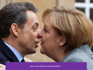 Dame dos besitos de despedida….
 