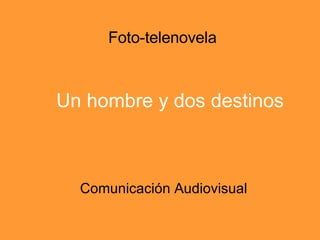 Foto-telenovela Comunicación Audiovisual Un hombre y dos destinos 