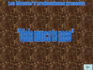 Los Monster's producciones presenta: &quot;Ojala nunca te pase&quot; 