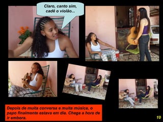 Depois de muita conversa e muita música, o papo finalmente estava em dia. Chega a hora de ir embora. Claro, canto sim, cadê o violão... 10 