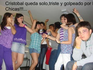 Cristobal queda solo,triste y golpeado por haber jugado con las 2Chicas!!!...