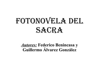 Fotonovela del Sacra Autores:   Federico Benincasa y Guillermo Álvarez González 