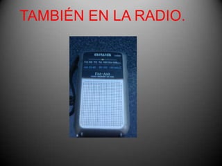 TAMBIÉN EN LA RADIO.
 