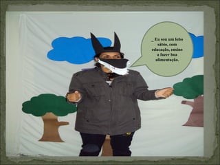 _ Eu sou um lobo
   sábio, com
educação, ensino
   a fazer boa
  alimentação.
 