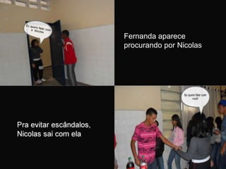 Fernanda aparece
procurando por Nicolas

 