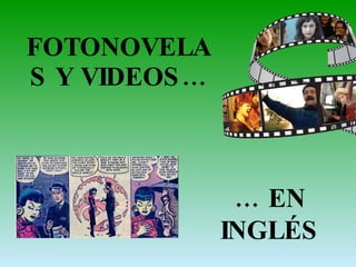 FOTONOVELAS Y VIDEOS… …  EN INGLÉS 