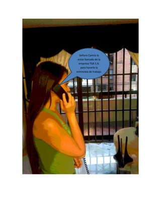 Señora Camila la
estas llamado de la
empresa TGK S.A.
para hacerle la
entrevista de trabajo.
 