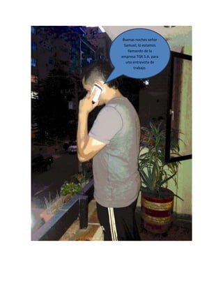 Buenas noches señor
Samuel, lo estamos
llamando de la
empresa TGK S.A. para
una entrevista de
trabajo.
 