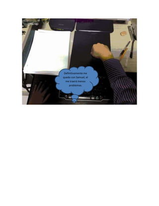 Definitivamente me
quedo con Samuel, el
me traerá menos
problemas.
 