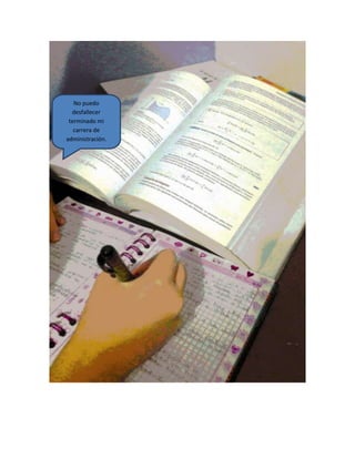 No puedo
desfallecer
terminado mi
carrera de
administración.
 