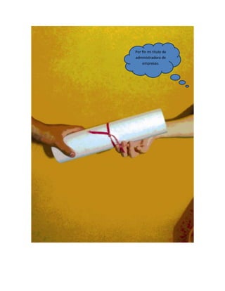 Por fin mi título de
administradora de
empresas.
 