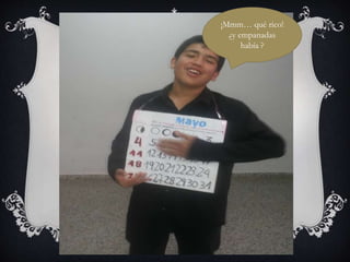 ¡Mmm… qué rico!
¿y empanadas
había ?
 