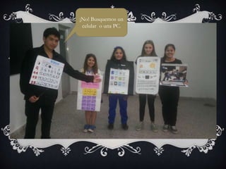 ¡No! Busquemos un
celular o una PC.
 