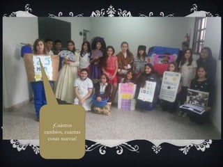 ¡Cuántos
cambios, cuántas
cosas nuevas!
 